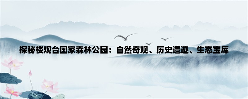 探秘楼观台国家森林公园：自然奇观、历史遗迹、生态宝库