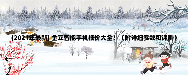 (2023年最新) 金立智能手机报价大全！（附详细参数和评测）