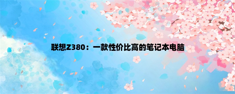 联想Z380：一款性价比高的笔记本电脑