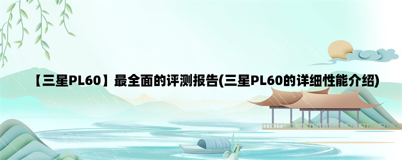 【三星PL60】最全面的评测