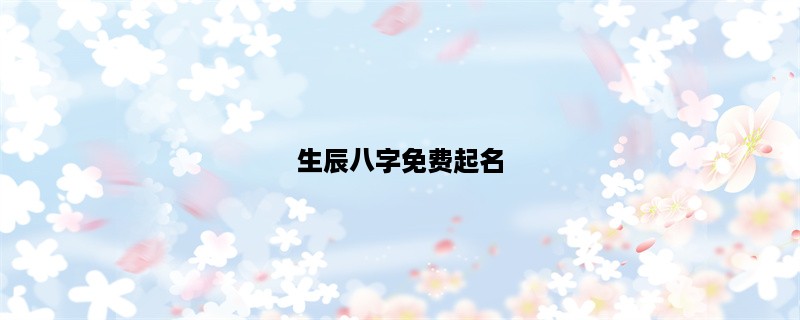 生辰八字免费起名，让宝