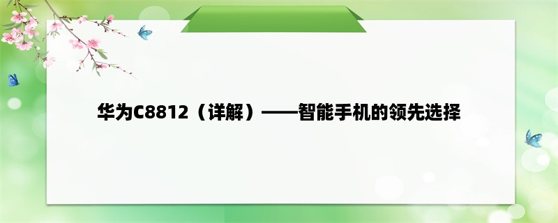 华为C8812（详解），智能手机的领先选择