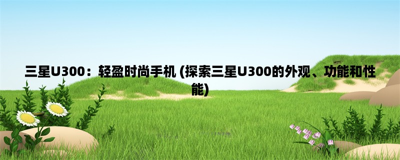 三星U300：轻盈时尚手机