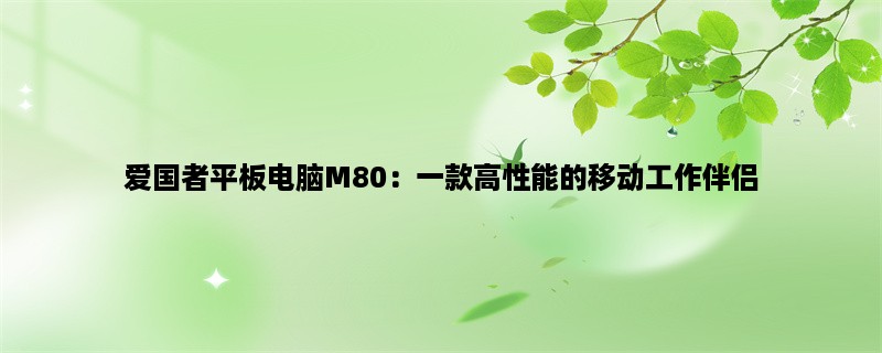 爱国者平板电脑M80：一款