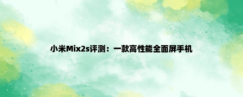 小米Mix2s评测：一款高性