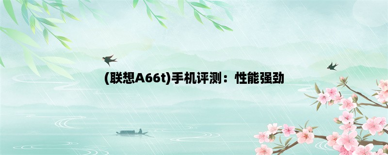 (联想A66t)手机评测：性能