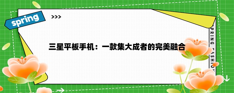 三星平板手机：一款集大成者的完美融合