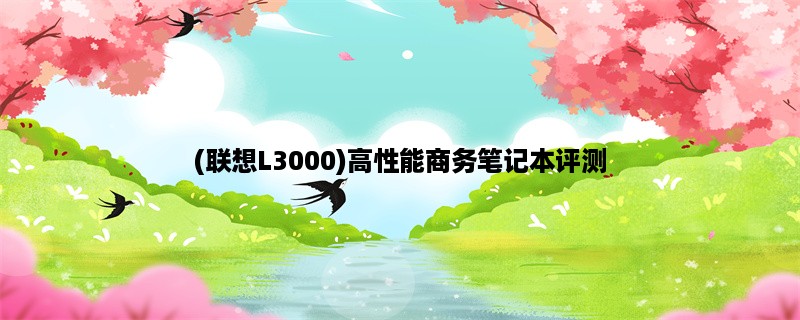 (联想L3000)高性能商务笔记本评测