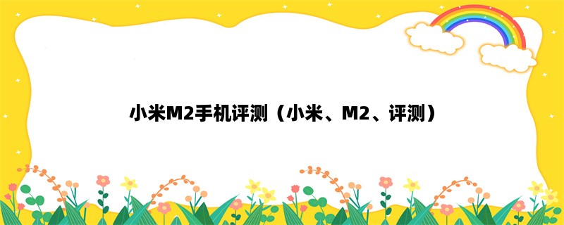 小米M2手机评测（小米、M2、评测）