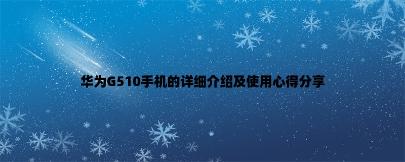 华为G510手机的详细介绍及使用心得分享