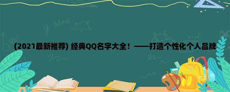 (2023最新推荐) 经典QQ名字大全！，打造个性化个人品牌