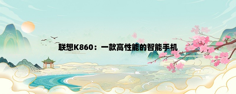 联想K860：一款高性能的智