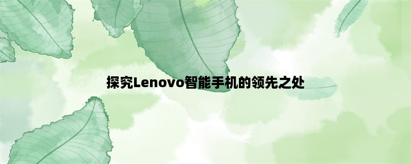 探究Lenovo智能手机的领先