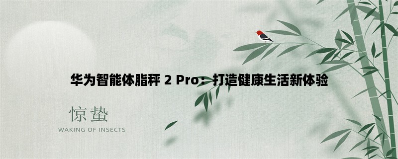 华为智能体脂秤 2 Pro：打造健康生活新体验