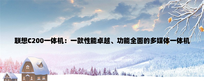 联想C200一体机：一款性能卓越、功能全面的多媒体一体机