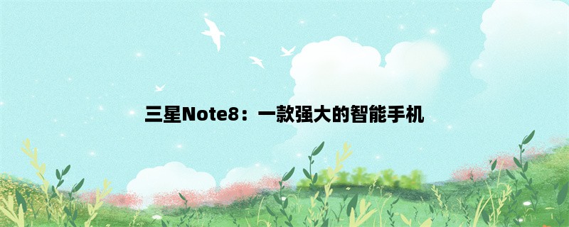 三星Note8：一款强大的智能