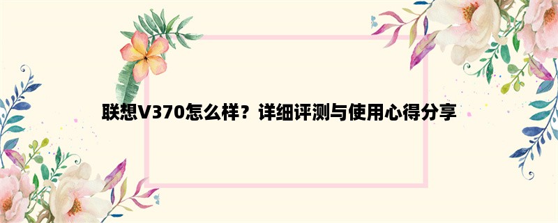 联想V370怎么样？详细评