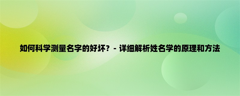 如何科学测量名字的好坏？- 详细解析姓名学的原理和方法