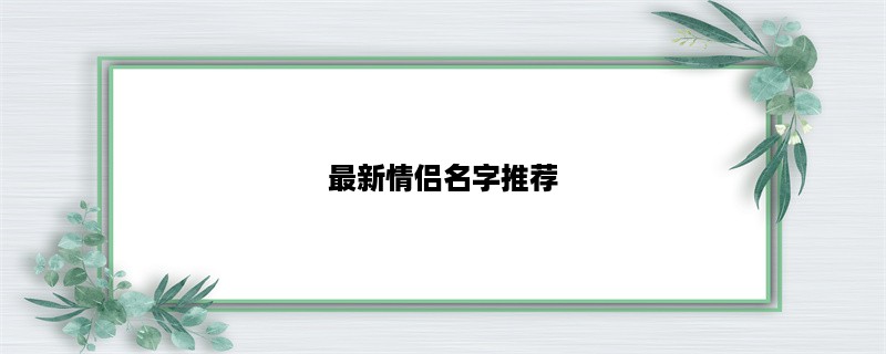 最新情侣名字推荐，让你