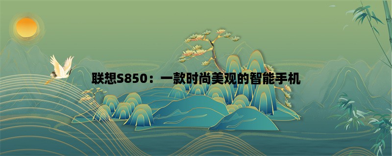 联想S850：一款时尚美观的