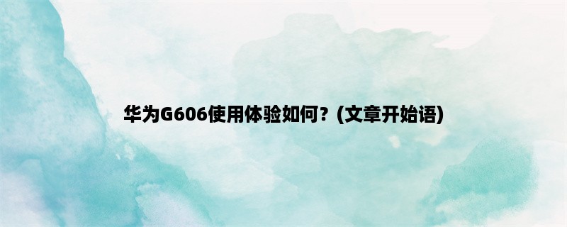 华为G606使用体验如何？