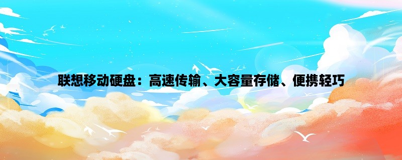 联想移动硬盘：高速传输、大容量存储、便携轻巧