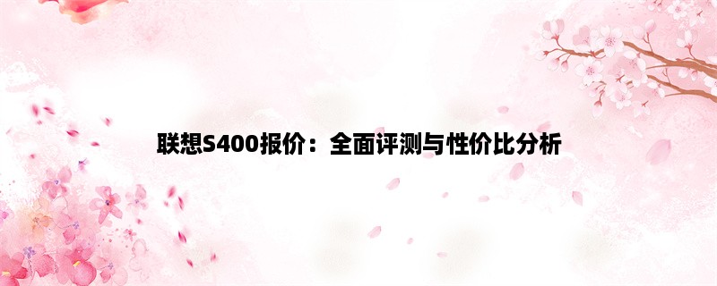 联想S400报价：全面评测与性价比分析