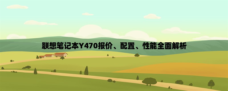 联想笔记本Y470报价、配置、性能全面解析