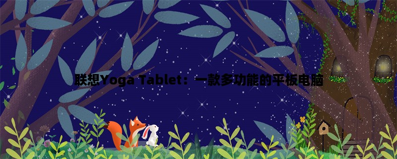 联想Yoga Tablet：一款多功能的平板电脑