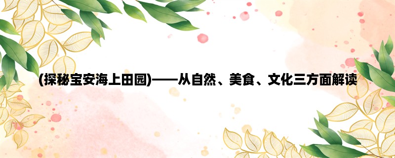 (探秘宝安海上田园)，从自然、美食、文化三方面解读