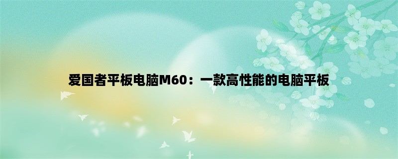 爱国者平板电脑M60：一款