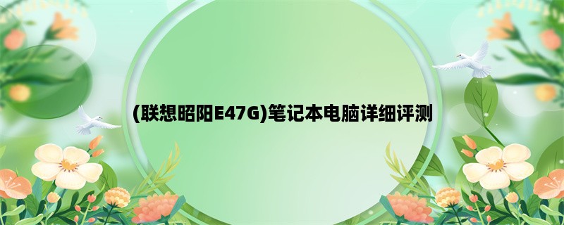 (联想昭阳E47G)笔记本电脑详细评测