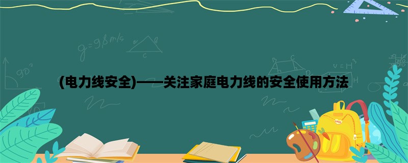 (电力线安全)，关注家庭电力线的安全使用方法