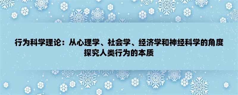 行为科学理论：从心理学、社会学、经济学和神经科学的角度探究人类行为的本质