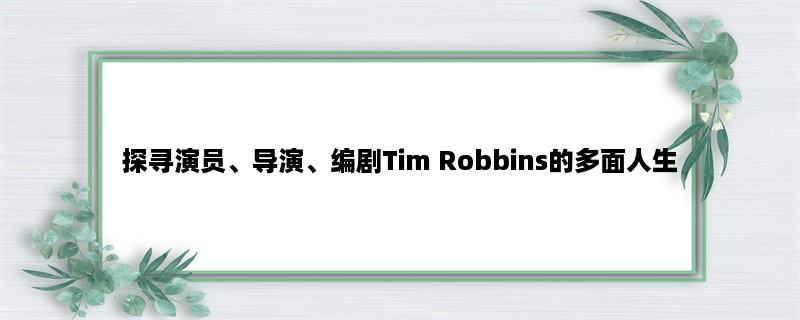 探寻演员、导演、编剧Tim Robbins的多面人生